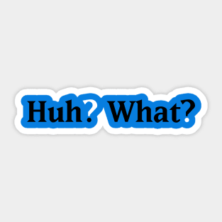 Huh? What? Sticker